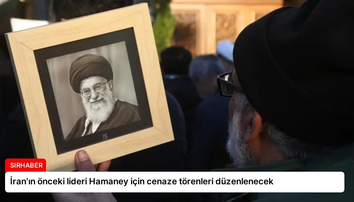İran’ın önceki lideri Hamaney için cenaze törenleri düzenlenecek