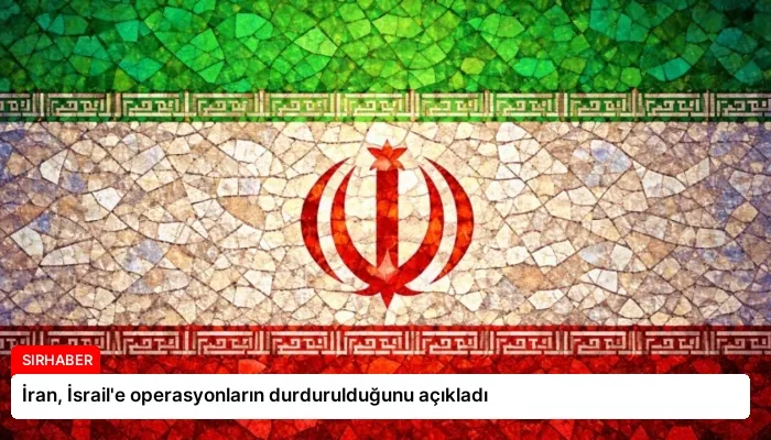 İran, İsrail’e operasyonların durdurulduğunu açıkladı