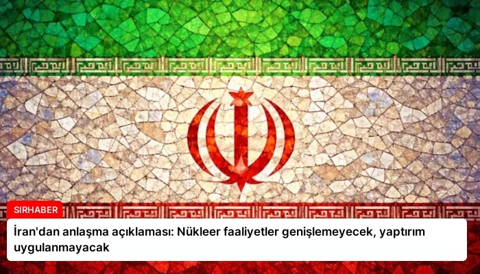 İran’dan anlaşma açıklaması: Nükleer faaliyetler genişlemeyecek, yaptırım uygulanmayacak