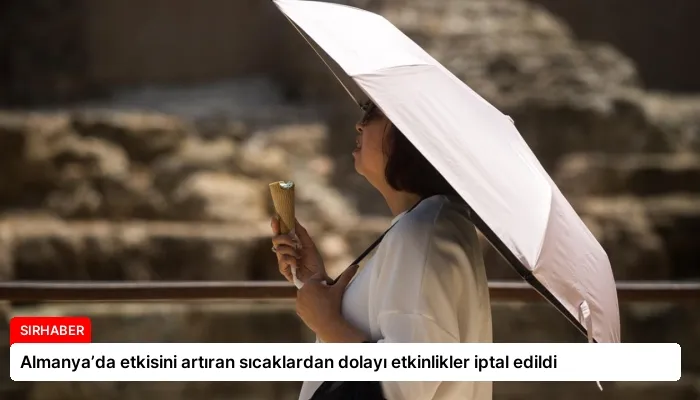 Almanya’da etkisini artıran sıcaklardan dolayı etkinlikler iptal edildi
