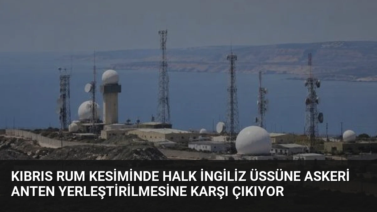 Kıbrıs Rum Kesiminde Halk İngiliz Üssüne Askeri Anten Yerleştirilmesine Karşı Çıkıyor