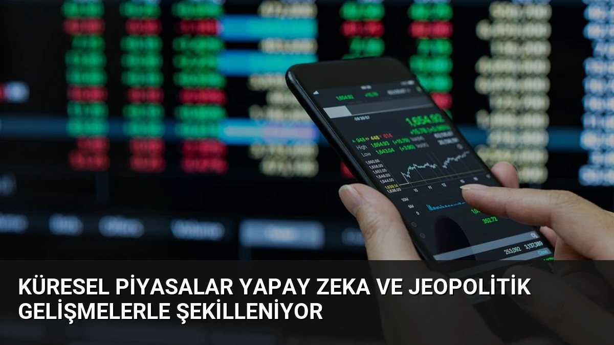 Küresel Piyasalar Yapay Zeka ve Jeopolitik Gelişmelerle Şekilleniyor