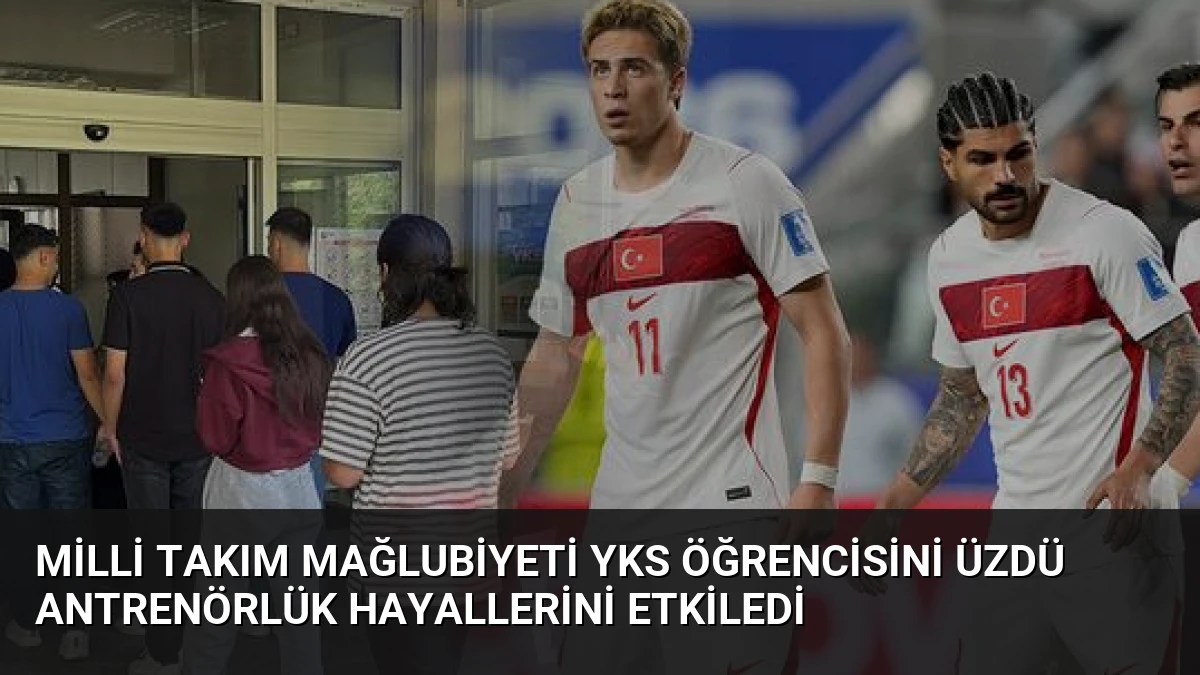 Milli Takım Mağlubiyeti YKS Öğrencisini Üzdü Antrenörlük Hayallerini Etkiledi