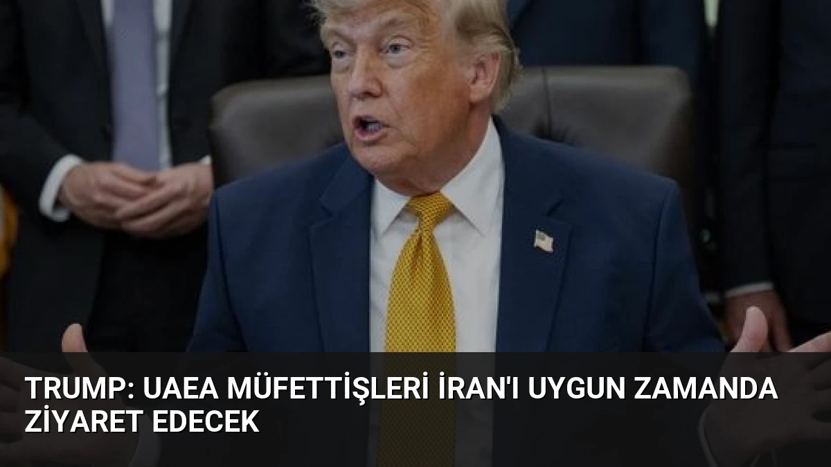 Trump: UAEA Müfettişleri İran’ı Uygun Zamanda Ziyaret Edecek
