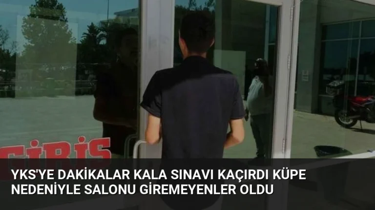 YKS’ye Dakikalar Kala Sınavı Kaçırdı Küpe Nedeniyle Salonu Giremeyenler Oldu