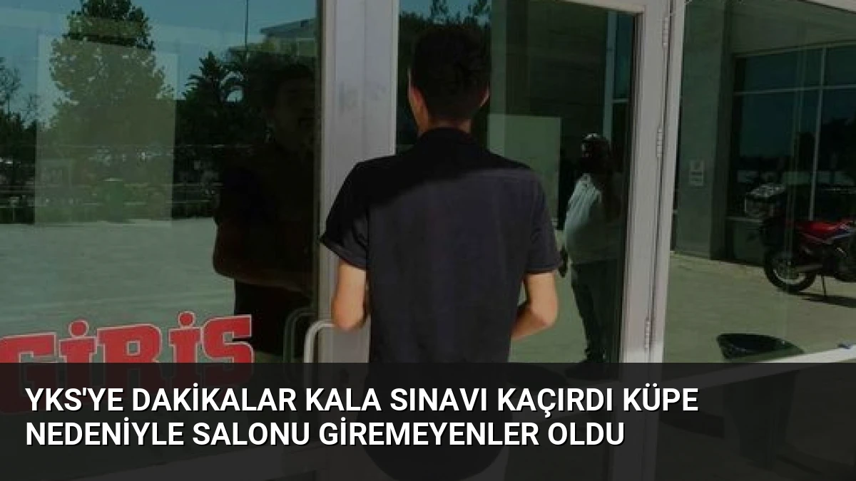 YKS’ye Dakikalar Kala Sınavı Kaçırdı Küpe Nedeniyle Salonu Giremeyenler Oldu