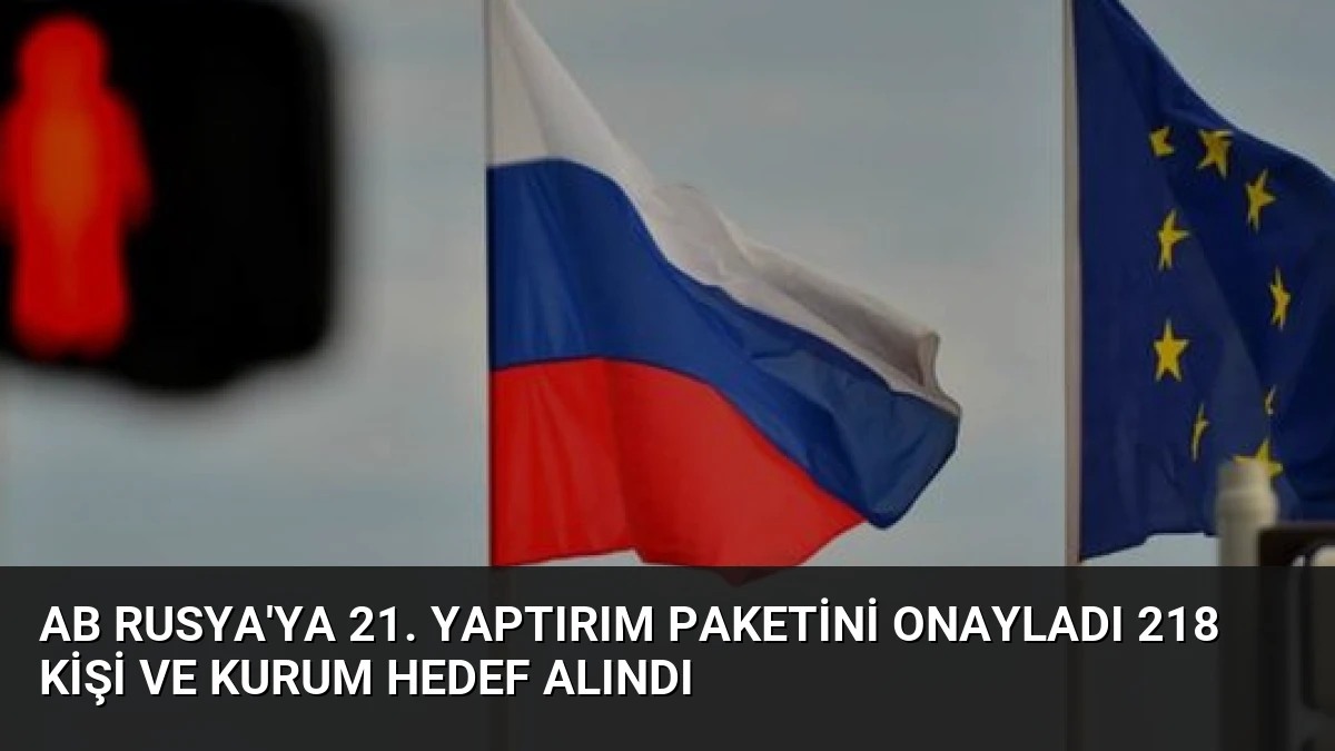 AB Rusya’ya 21. Yaptırım Paketini Onayladı 218 Kişi ve Kurum Hedef Alındı