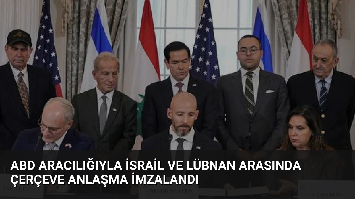 ABD Aracılığıyla İsrail ve Lübnan Arasında Çerçeve Anlaşma İmzalandı