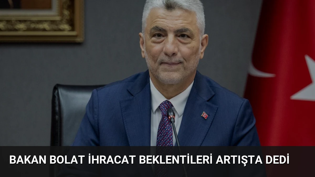 Bakan Bolat İhracat Beklentileri Artışta Dedi