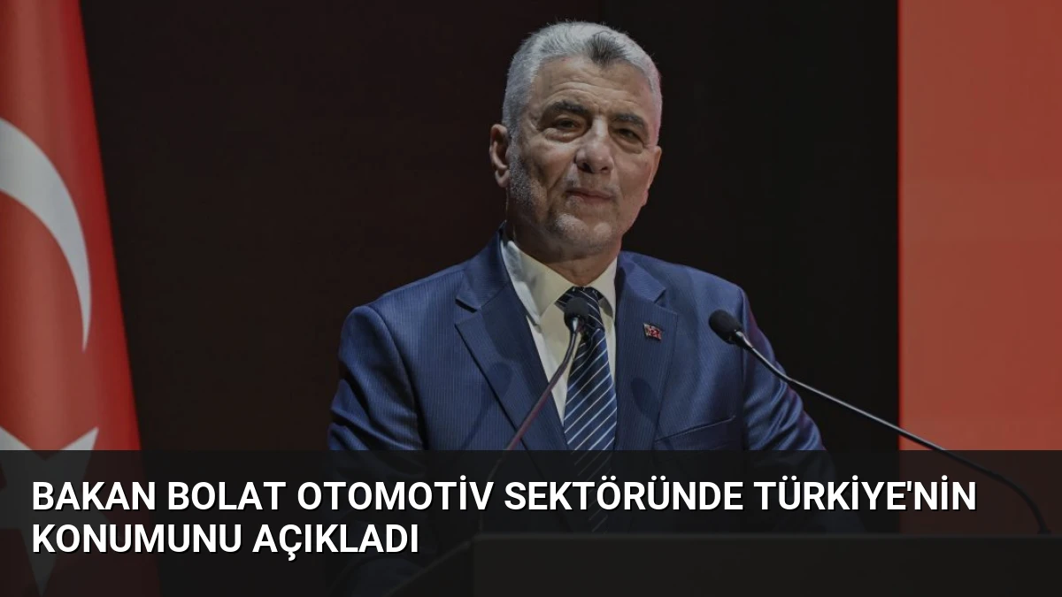 Bakan Bolat Otomotiv Sektöründe Türkiye’nin Konumunu Açıkladı