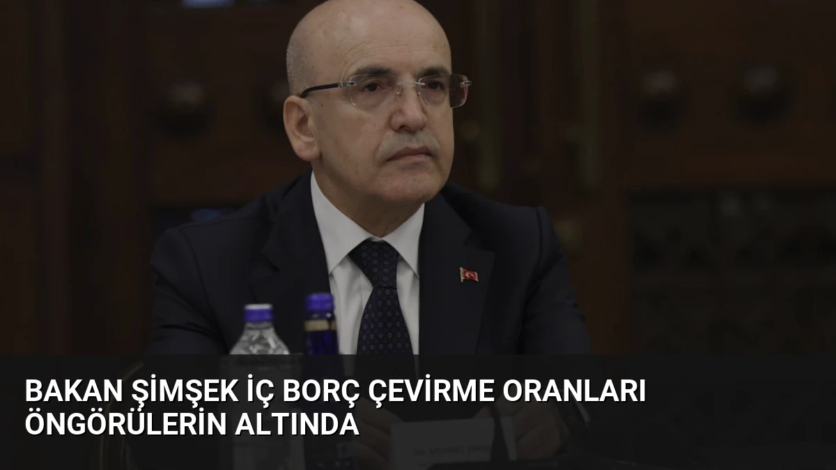 Bakan Şimşek İç Borç Çevirme Oranları Öngörülerin Altında