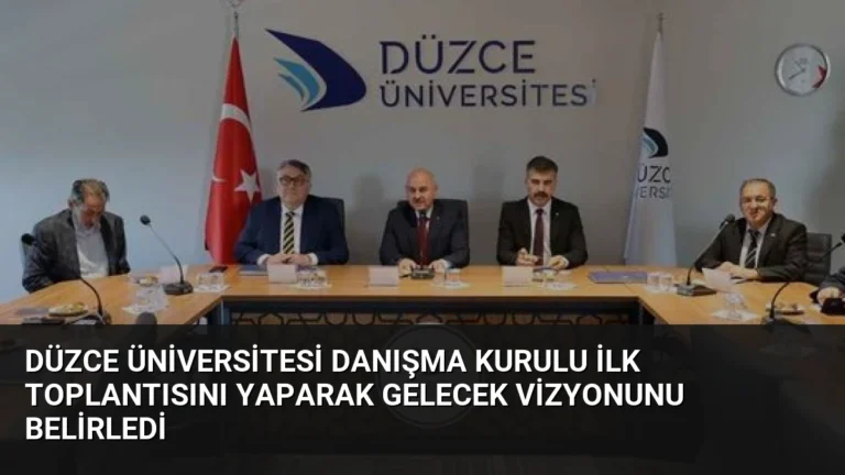Düzce Üniversitesi Danışma Kurulu İlk Toplantısını Yaparak Gelecek Vizyonunu Belirledi
