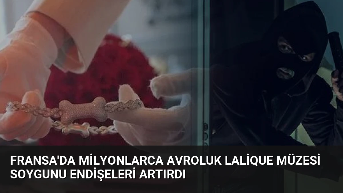 Fransa’da Milyonlarca Avroluk Lalique Müzesi Soygunu Endişeleri Artırdı