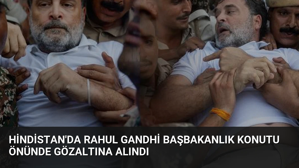 Hindistan’da Rahul Gandhi Başbakanlık Konutu Önünde Gözaltına Alındı