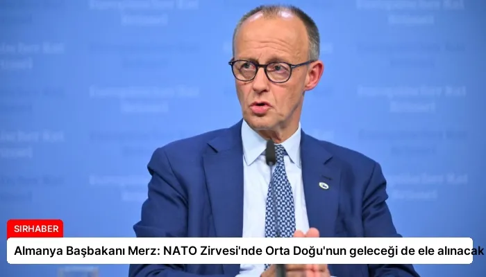 Almanya Başbakanı Merz: NATO Zirvesi’nde Orta Doğu’nun geleceği de ele alınacak