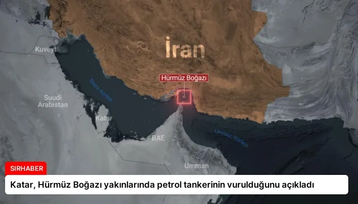 Katar, Hürmüz Boğazı yakınlarında petrol tankerinin vurulduğunu açıkladı