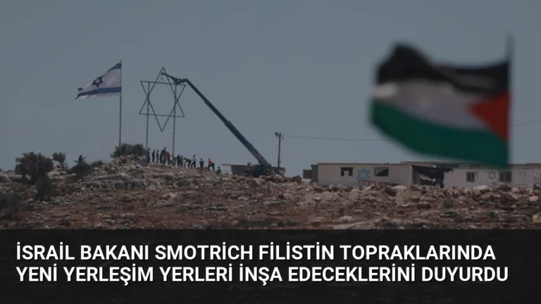 İsrail Bakanı Smotrich Filistin Topraklarında Yeni Yerleşim Yerleri İnşa Edeceklerini Duyurdu