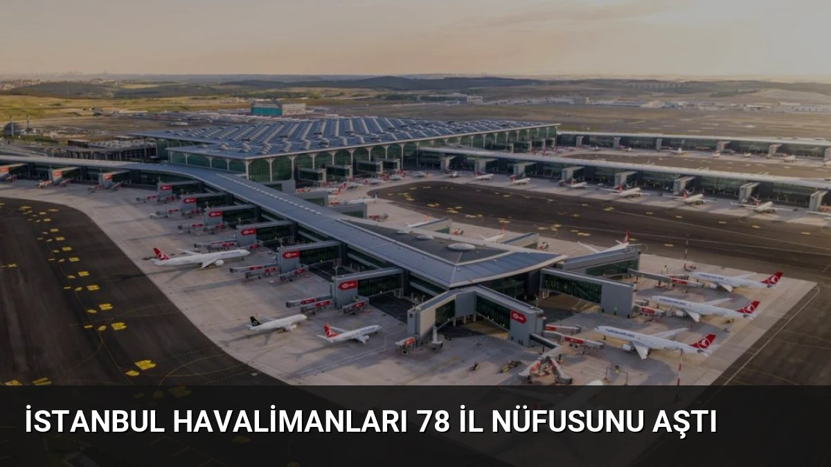 İstanbul Havalimanları 78 İl Nüfusunu Aştı