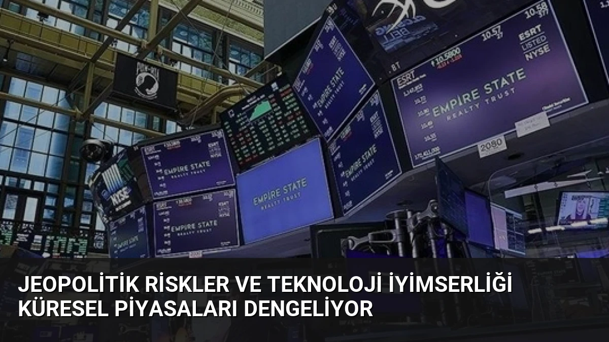 Jeopolitik Riskler ve Teknoloji İyimserliği Küresel Piyasaları Dengeliyor