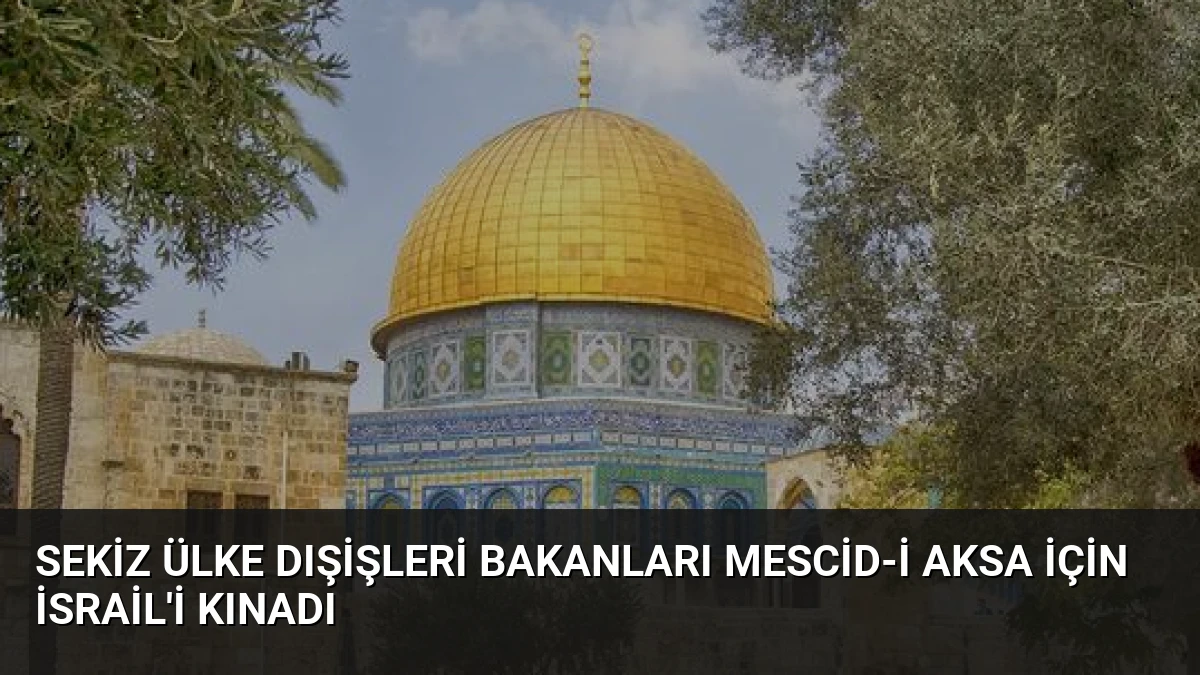 Sekiz Ülke Dışişleri Bakanları Mescid-i Aksa İçin İsrail’i Kınadı