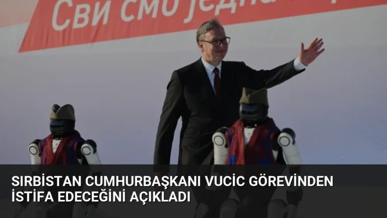 Sırbistan Cumhurbaşkanı Vucic Görevinden İstifa Edeceğini Açıkladı