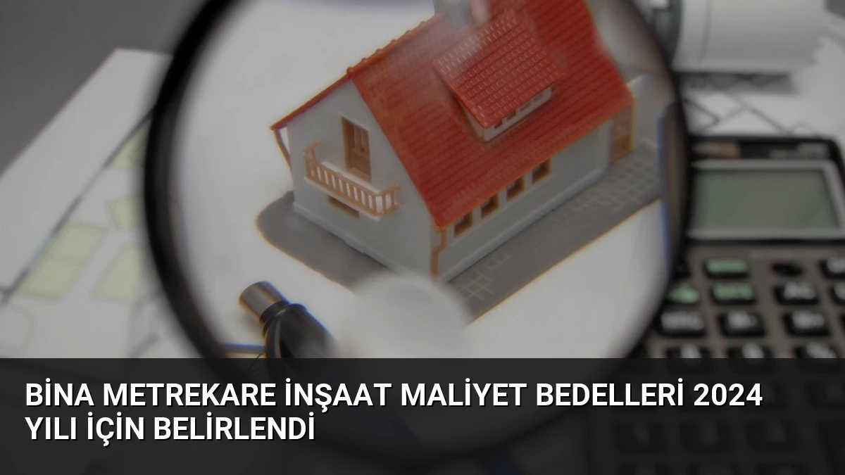 Bina Metrekare İnşaat Maliyet Bedelleri 2024 Yılı İçin Belirlendi