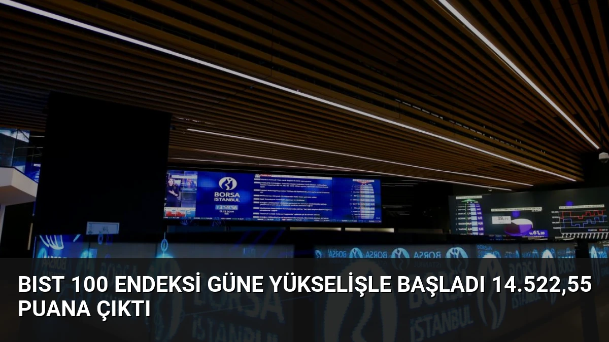 BIST 100 Endeksi Güne Yükselişle Başladı 14.522,55 Puana Çıktı