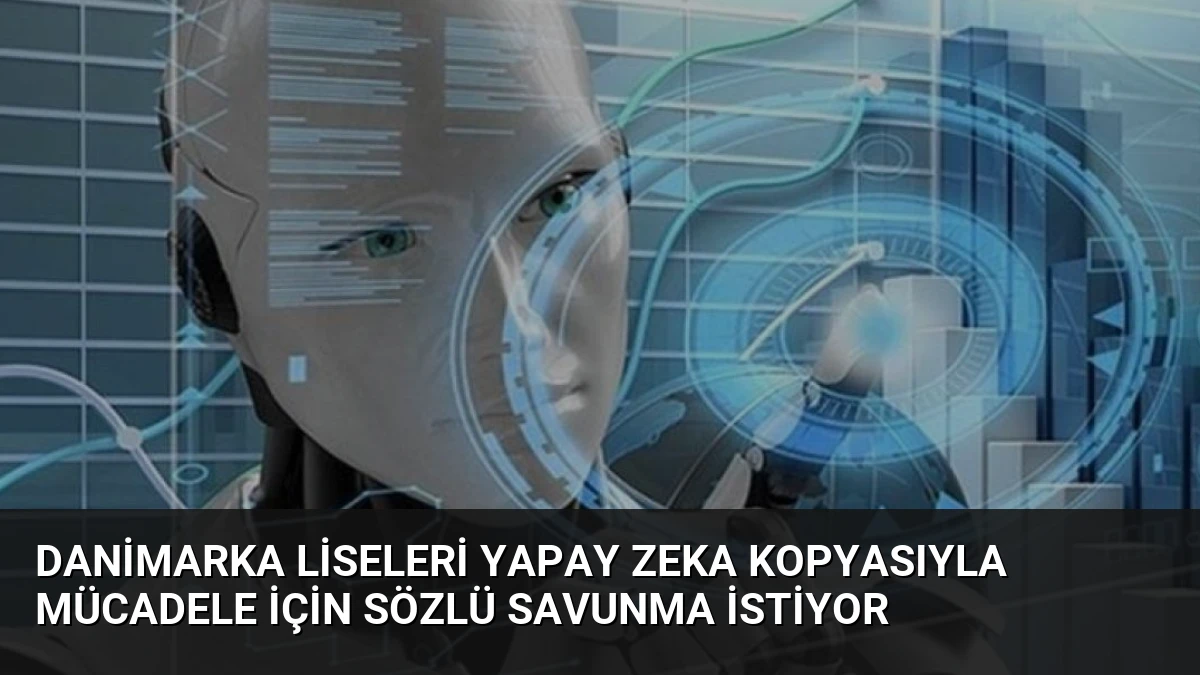 Danimarka Liseleri Yapay Zeka Kopyasıyla Mücadele İçin Sözlü Savunma İstiyor