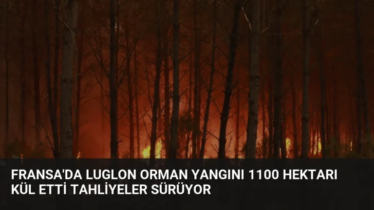 Fransa’da Luglon Orman Yangını 1100 Hektarı Kül Etti Tahliyeler Sürüyor