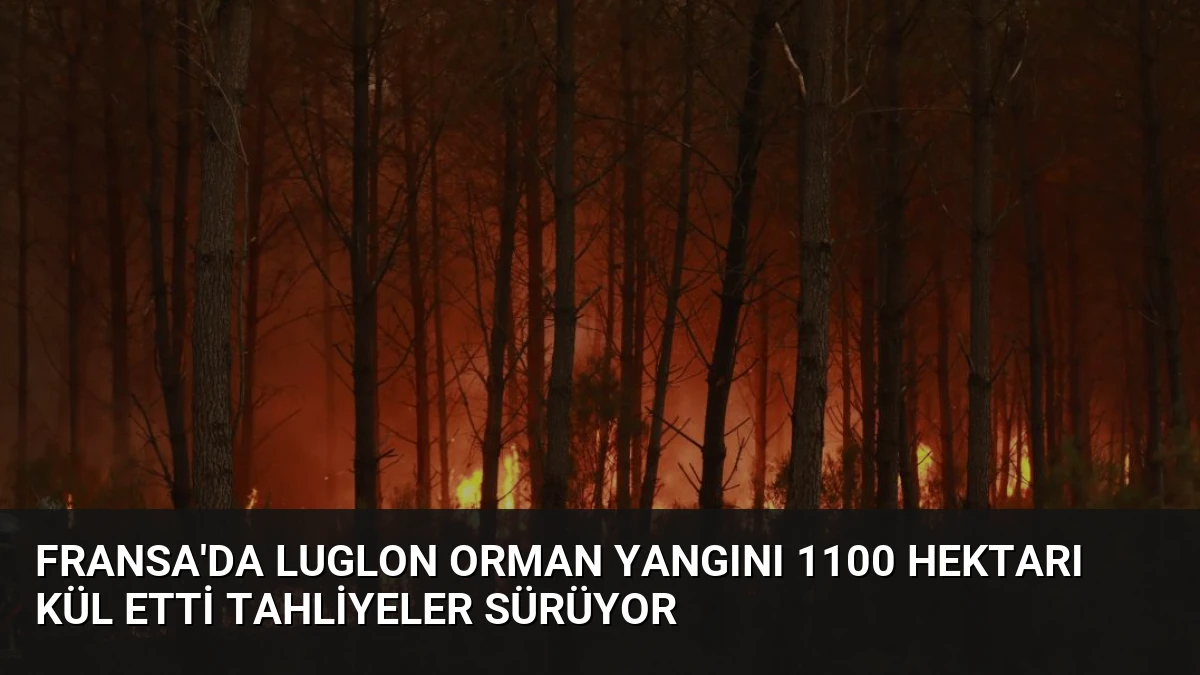 Fransa’da Luglon Orman Yangını 1100 Hektarı Kül Etti Tahliyeler Sürüyor