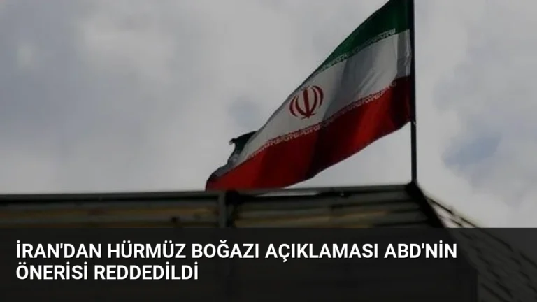 İran’dan Hürmüz Boğazı Açıklaması ABD’nin Önerisi Reddedildi