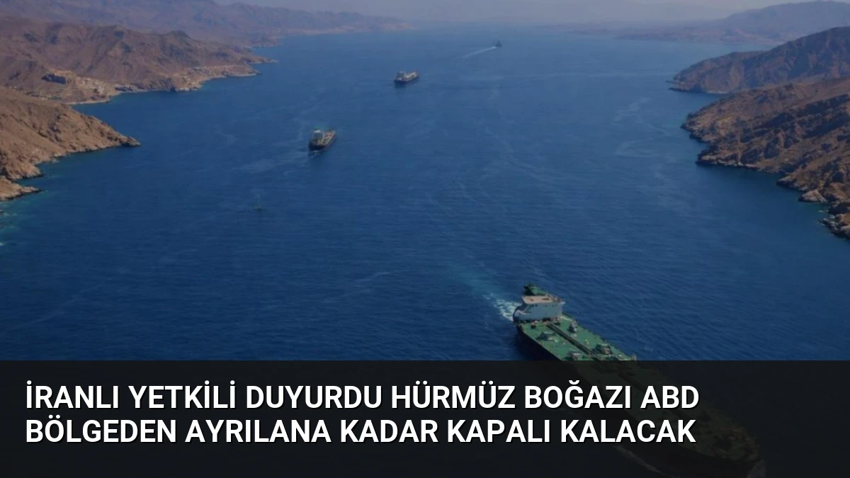İranlı Yetkili Duyurdu Hürmüz Boğazı ABD Bölgeden Ayrılana Kadar Kapalı Kalacak