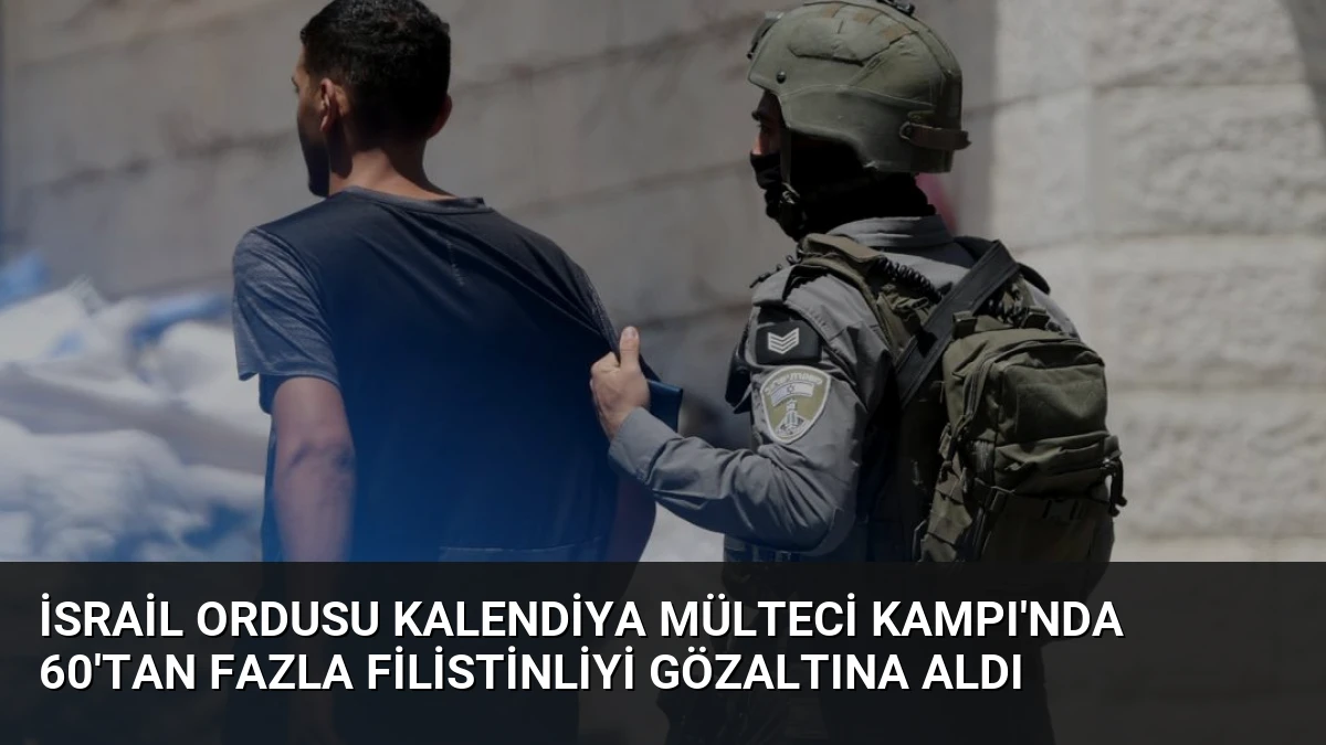 İsrail Ordusu Kalendiya Mülteci Kampı’nda 60’tan Fazla Filistinliyi Gözaltına Aldı