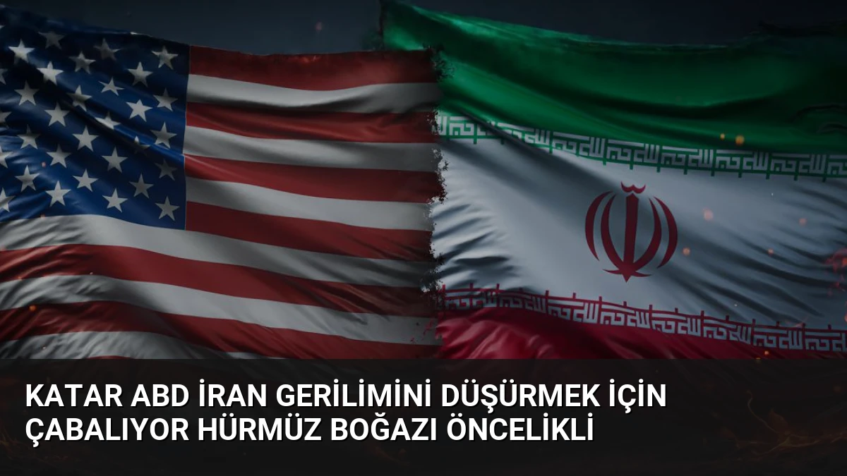 Katar ABD İran Gerilimini Düşürmek İçin Çabalıyor Hürmüz Boğazı Öncelikli