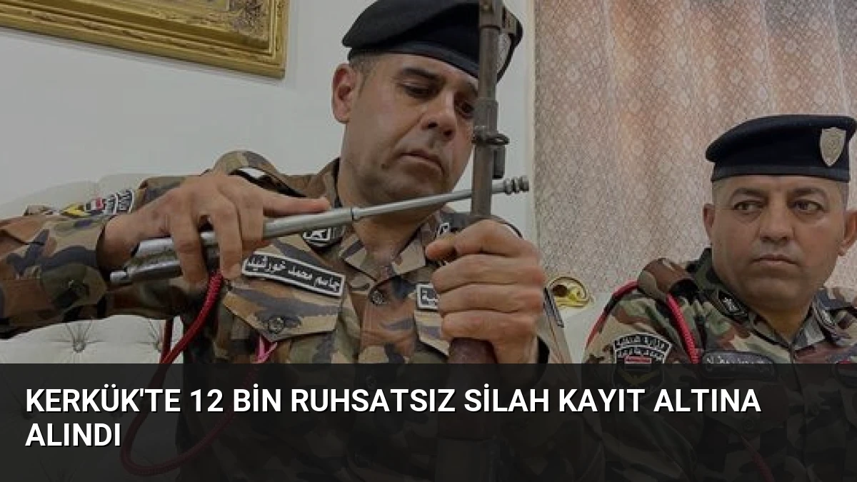 Kerkük’te 12 Bin Ruhsatsız Silah Kayıt Altına Alındı
