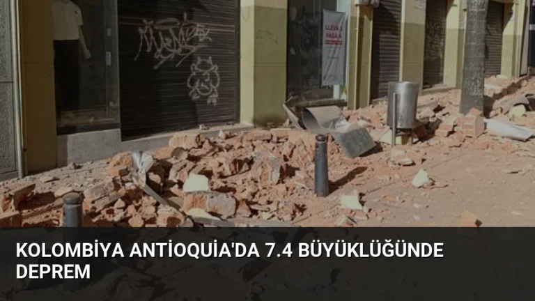 Kolombiya Antioquia’da 7.4 Büyüklüğünde Deprem