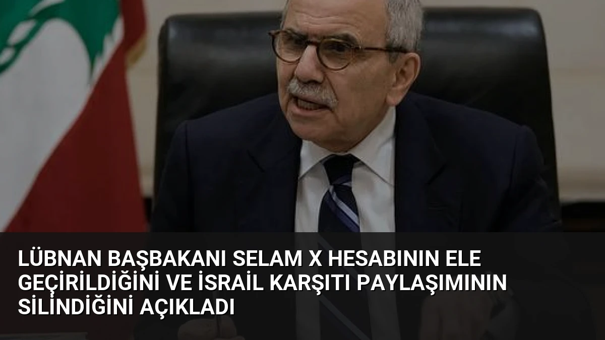 Lübnan Başbakanı Selam X Hesabının Ele Geçirildiğini ve İsrail Karşıtı Paylaşımının Silindiğini Açıkladı