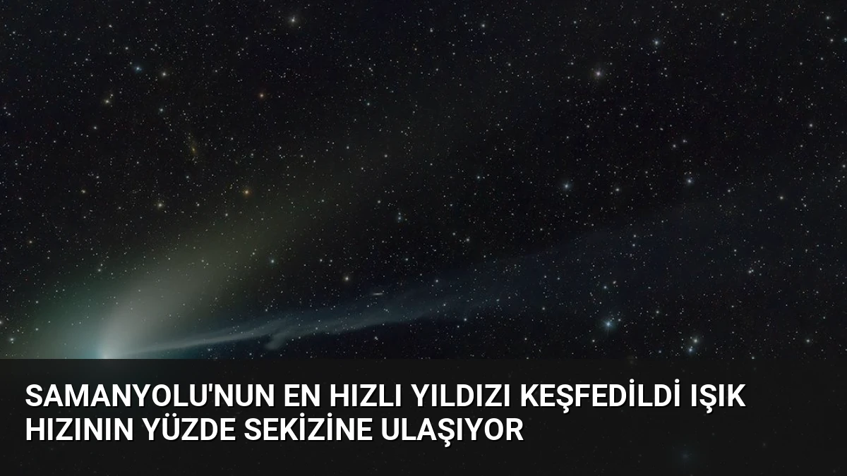 Samanyolu’nun En Hızlı Yıldızı Keşfedildi Işık Hızının Yüzde Sekizine Ulaşıyor
