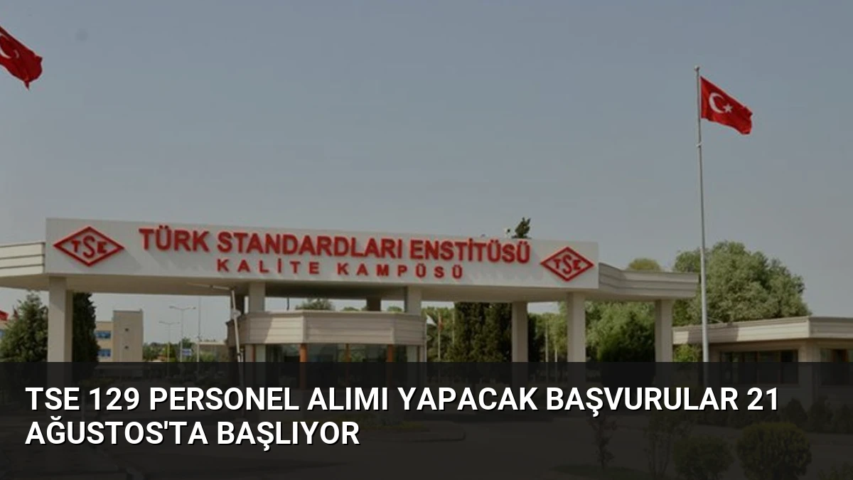 TSE 129 Personel Alımı Yapacak Başvurular 21 Ağustos’ta Başlıyor