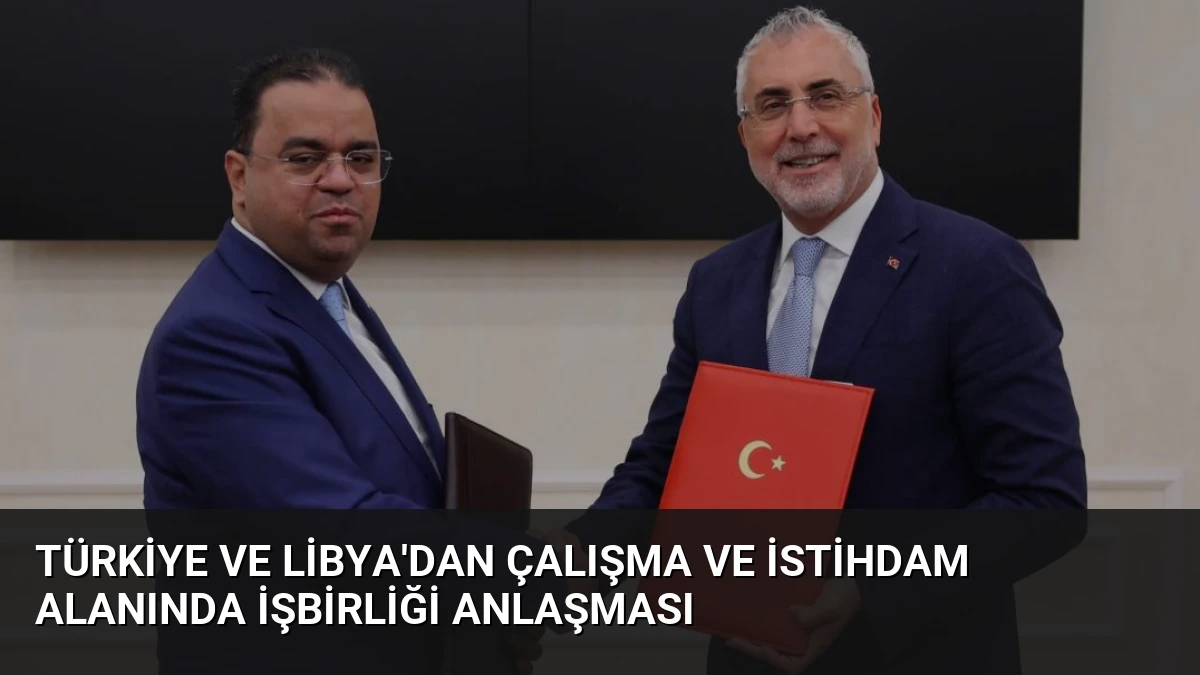 Türkiye ve Libya’dan Çalışma ve İstihdam Alanında İşbirliği Anlaşması