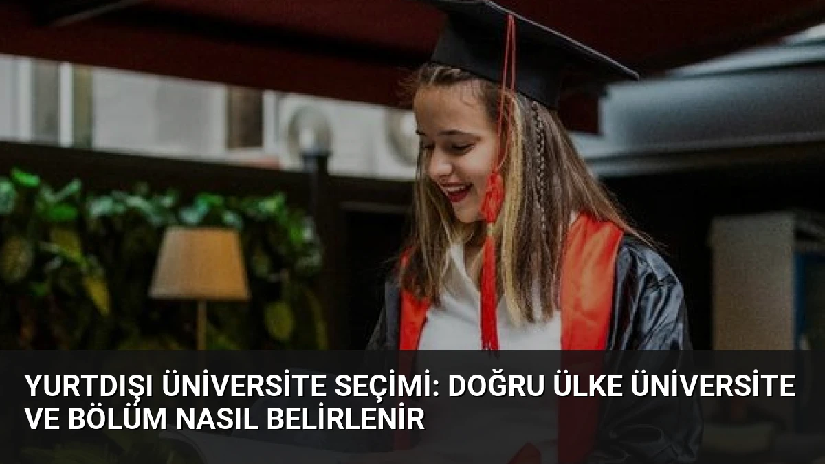 Yurtdışı Üniversite Seçimi: Doğru Ülke Üniversite ve Bölüm Nasıl Belirlenir