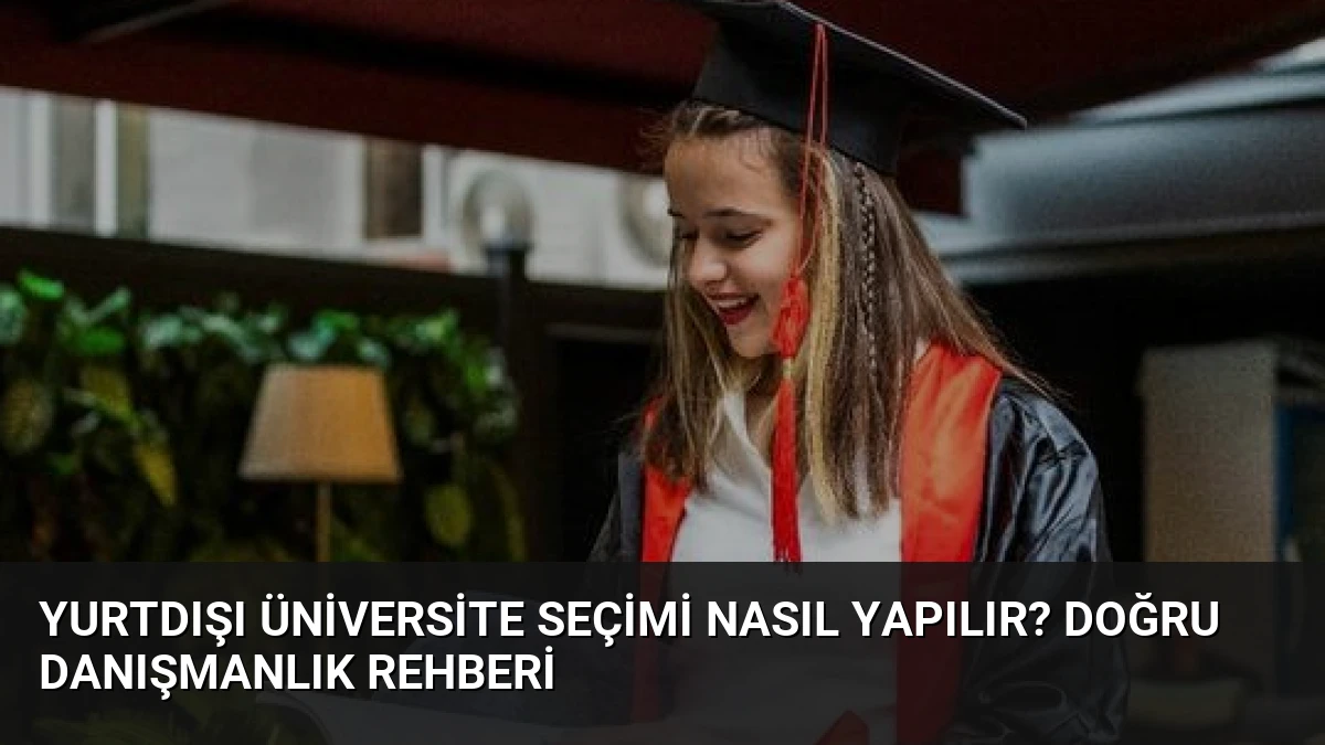 Yurtdışı Üniversite Seçimi Nasıl Yapılır? Doğru Danışmanlık Rehberi