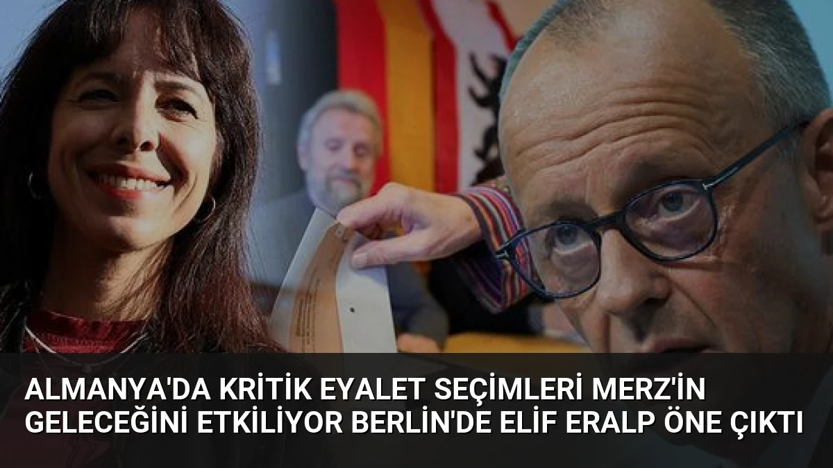 Almanya’da kritik eyalet seçimleri Merz’in geleceğini etkiliyor Berlin’de Elif Eralp öne çıktı