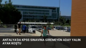 Antalya’da KPSS Sınavına Giremeyen Aday Yalın Ayak Koştu