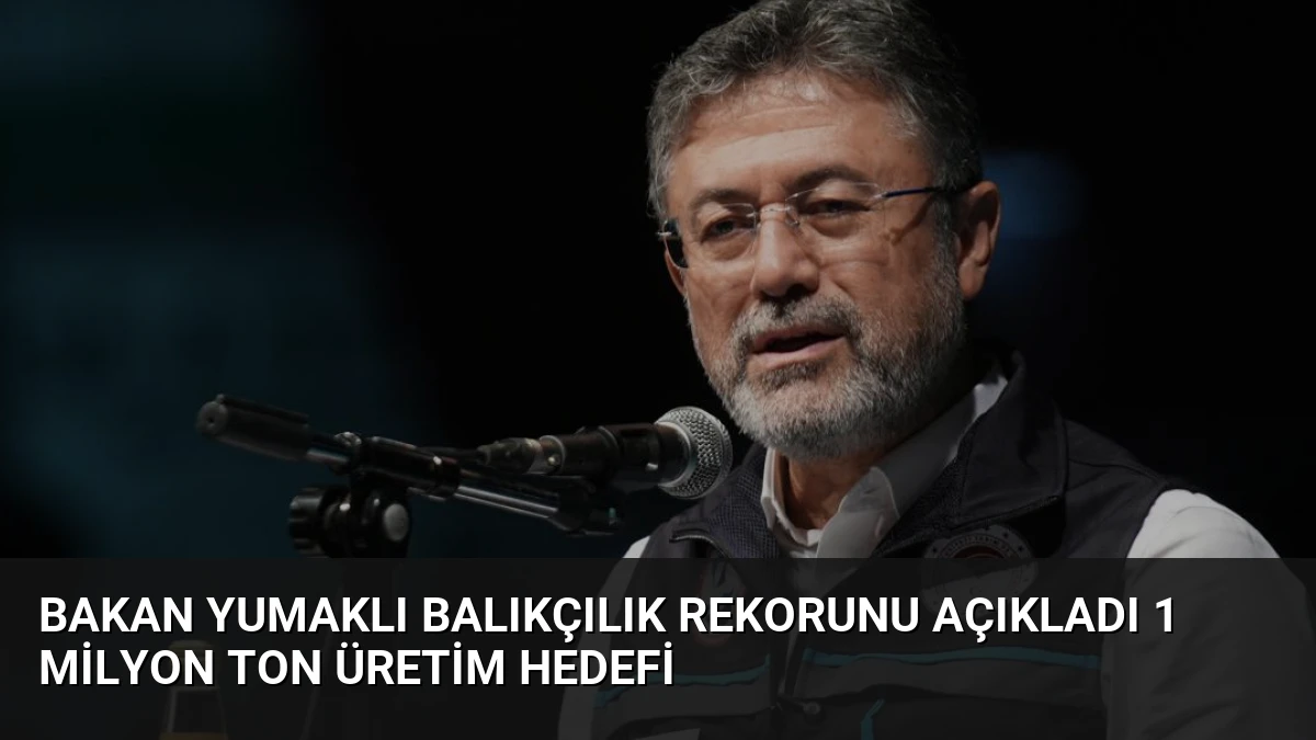 Bakan Yumaklı Balıkçılık Rekorunu Açıkladı 1 Milyon Ton Üretim Hedefi