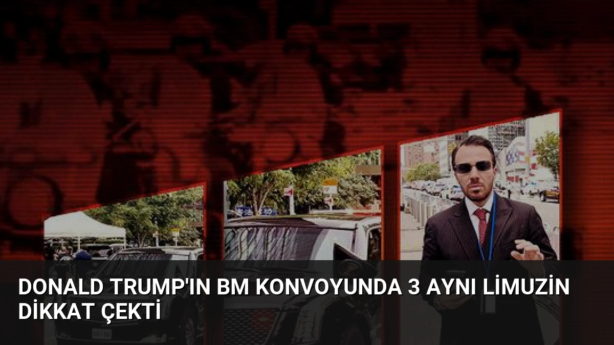 Donald Trump’ın BM Konvoyunda 3 Aynı Limuzin Dikkat Çekti