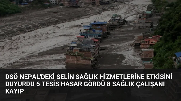 DSÖ Nepal’deki Selin Sağlık Hizmetlerine Etkisini Duyurdu 6 Tesis Hasar Gördü 8 Sağlık Çalışanı Kayıp
