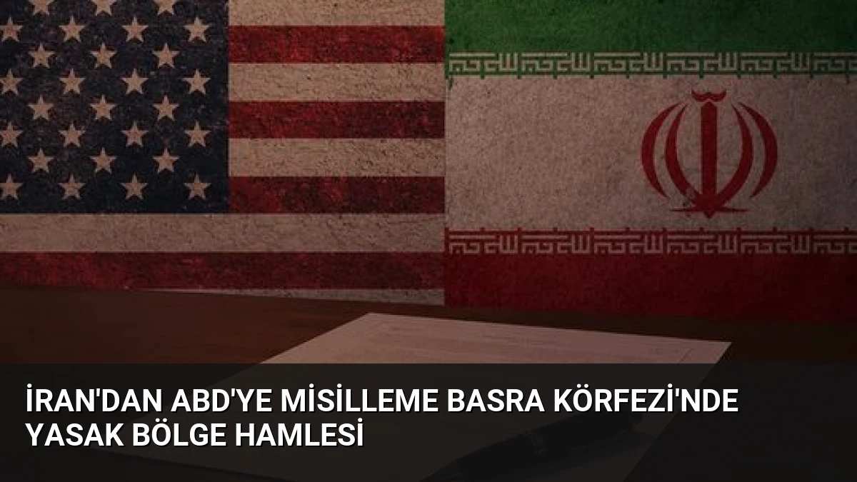 İran’dan ABD’ye Misilleme Basra Körfezi’nde Yasak Bölge Hamlesi