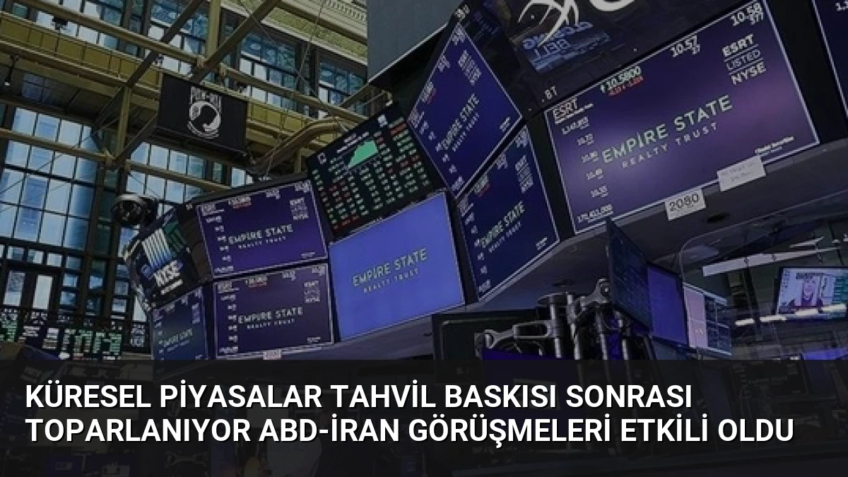 Küresel Piyasalar Tahvil Baskısı Sonrası Toparlanıyor ABD-İran Görüşmeleri Etkili Oldu