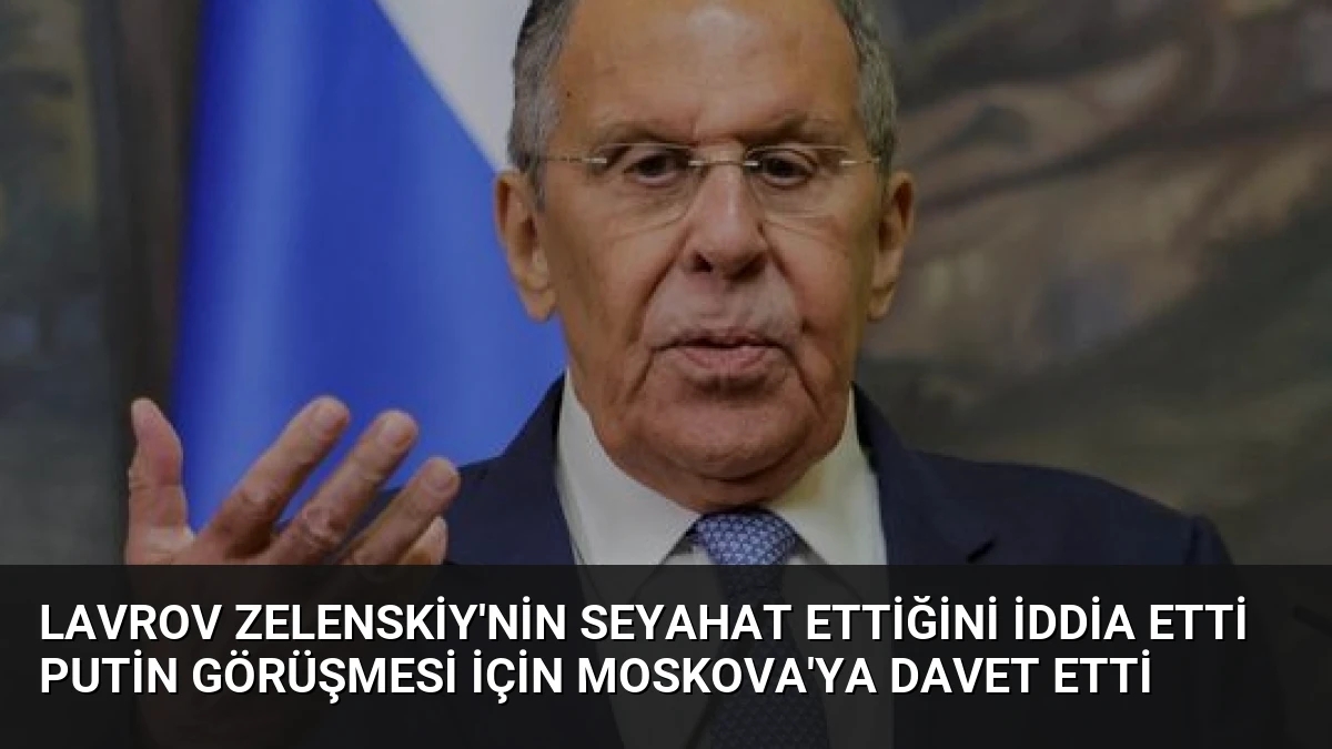 Lavrov Zelenskiy’nin Seyahat Ettiğini İddia Etti Putin Görüşmesi İçin Moskova’ya Davet Etti